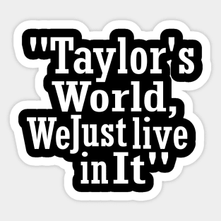 "Taylor's World, We Just Live in It" Taylor Sticker